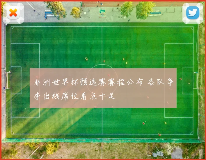 非洲世界杯预选赛赛程公布 各队争夺出线席位看点十足