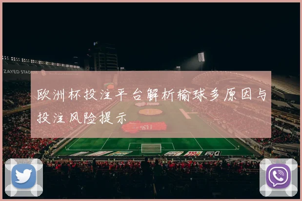 欧洲杯投注平台解析输球多原因与投注风险提示