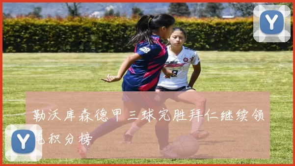 勒沃库森德甲三球完胜拜仁继续领跑积分榜