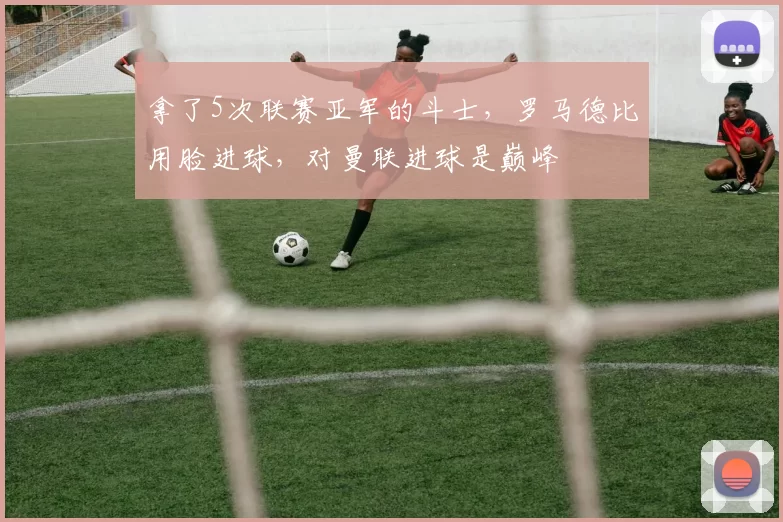 拿了5次联赛亚军的斗士，罗马德比用脸进球，对曼联进球是巅峰