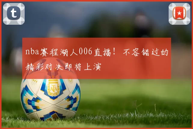 nba赛程湖人006直播!不容错过的精彩对决即将上演