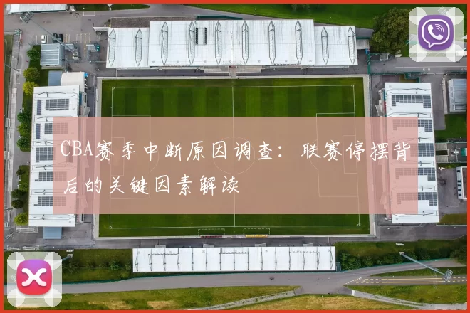 CBA赛季中断原因调查：联赛停摆背后的关键因素解读